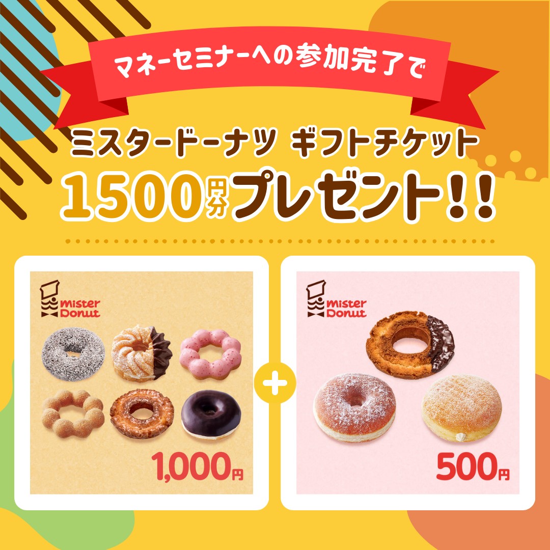 マネーセミナーへの参加完了でミスドチケットもれなく全員にプレゼント!!