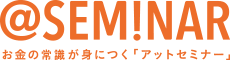 お金の教養が身につく「アットセミナー」